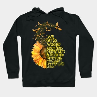 We Get  So Worried About Being Pretty Sunflower with Bumblebee Hoodie